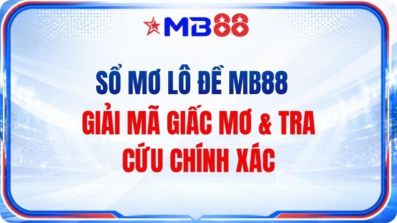 Sổ Mơ Lô Đề MB88 – Giải Mã Giấc Mơ & Tra Cứu